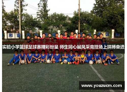 实验小学篮球足球赛精彩纷呈 师生同心展风采竞技场上拼搏奋进
